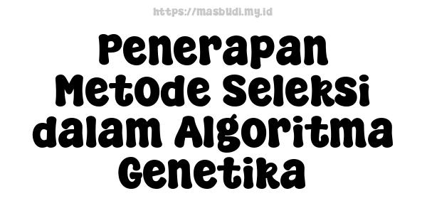 Penerapan Metode Seleksi dalam Algoritma Genetika