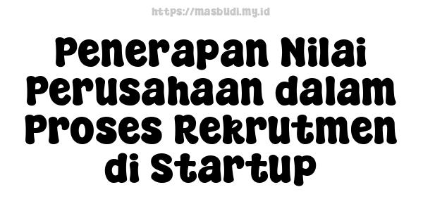 Penerapan Nilai Perusahaan dalam Proses Rekrutmen di Startup