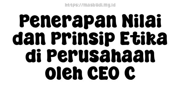 Penerapan Nilai dan Prinsip Etika di Perusahaan oleh CEO C