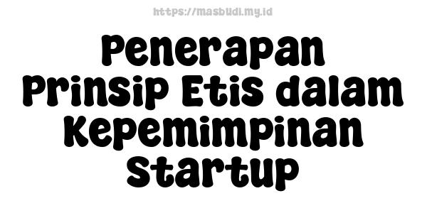 Penerapan Prinsip Etis dalam Kepemimpinan Startup