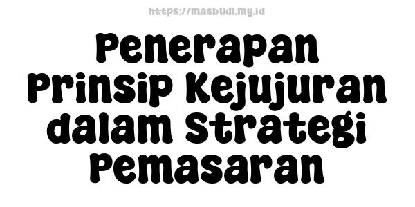 Penerapan Prinsip Kejujuran dalam Strategi Pemasaran