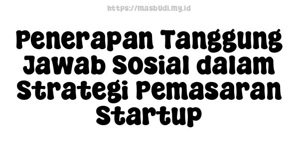 Penerapan Tanggung Jawab Sosial dalam Strategi Pemasaran Startup