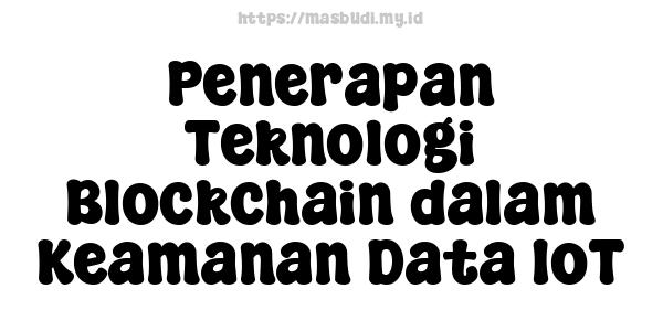 Penerapan Teknologi Blockchain dalam Keamanan Data IoT