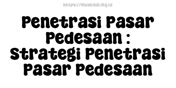 Penetrasi Pasar Pedesaan : Strategi Penetrasi Pasar Pedesaan