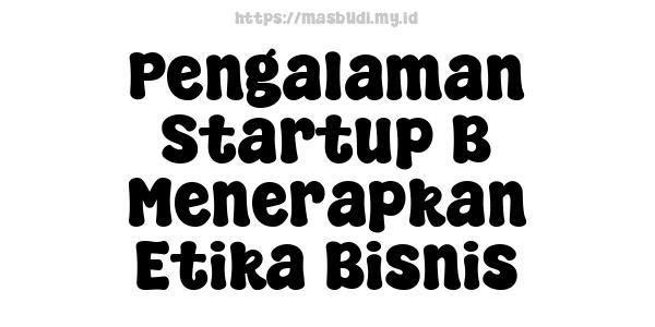 Pengalaman Startup B Menerapkan Etika Bisnis