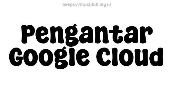 Pengantar Google Cloud