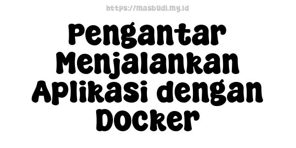 Pengantar Menjalankan Aplikasi dengan Docker