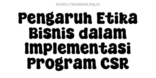 Pengaruh Etika Bisnis dalam Implementasi Program CSR