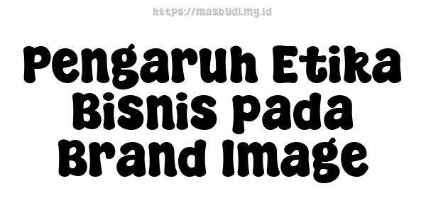 Pengaruh Etika Bisnis pada Brand Image