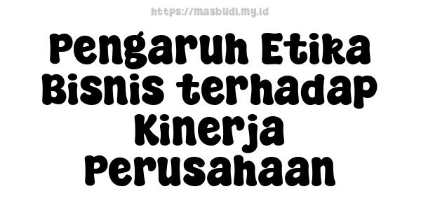 Pengaruh Etika Bisnis terhadap Kinerja Perusahaan