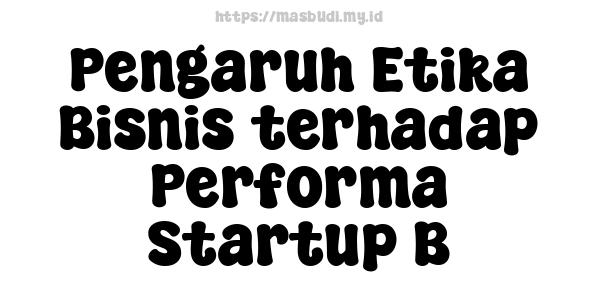 Pengaruh Etika Bisnis terhadap Performa Startup B