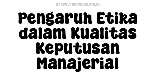 Pengaruh Etika dalam Kualitas Keputusan Manajerial