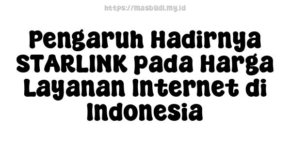 Pengaruh Hadirnya STARLINK pada Harga Layanan Internet di Indonesia