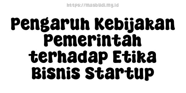 Pengaruh Kebijakan Pemerintah terhadap Etika Bisnis Startup