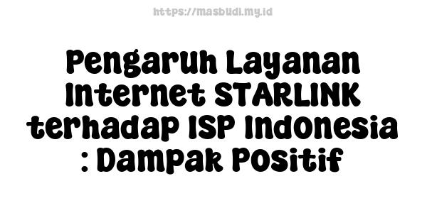 Pengaruh Layanan Internet STARLINK terhadap ISP Indonesia : Dampak Positif