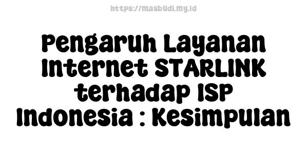 Pengaruh Layanan Internet STARLINK terhadap ISP Indonesia : Kesimpulan