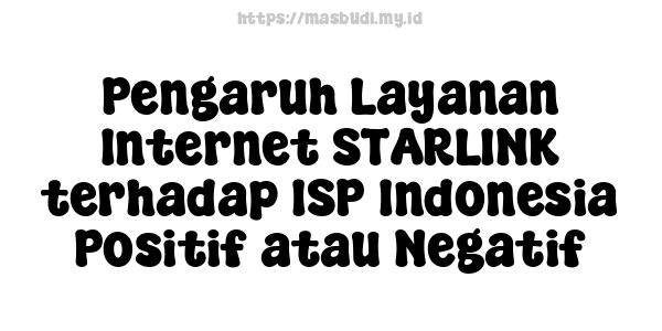 Pengaruh Layanan Internet STARLINK terhadap ISP Indonesia Positif atau Negatif