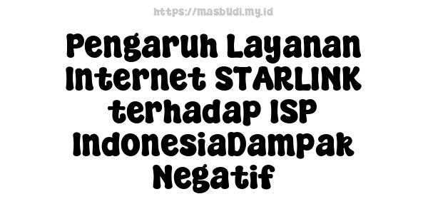 Pengaruh Layanan Internet STARLINK terhadap ISP IndonesiaDampak Negatif