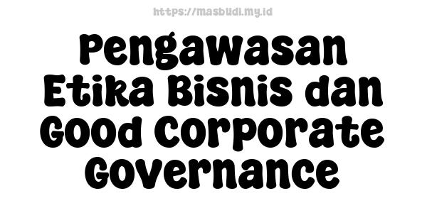 Pengawasan Etika Bisnis dan Good Corporate Governance