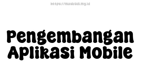 Pengembangan Aplikasi Mobile