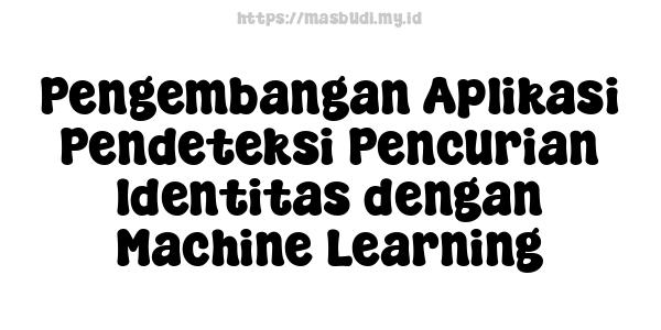 Pengembangan Aplikasi Pendeteksi Pencurian Identitas dengan Machine Learning