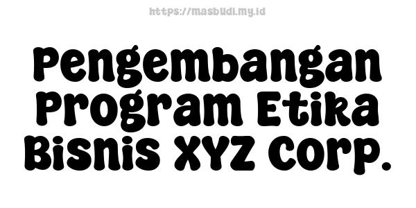 Pengembangan Program Etika Bisnis XYZ Corp.