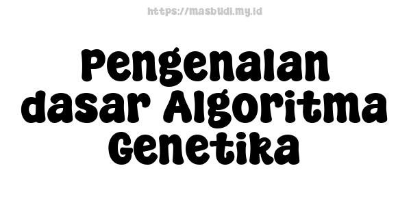 Pengenalan dasar Algoritma Genetika