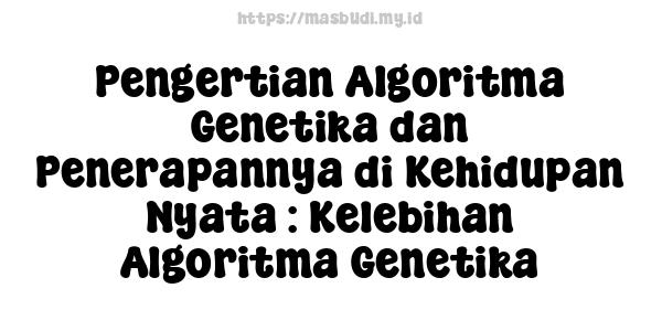 Pengertian Algoritma Genetika dan Penerapannya di Kehidupan Nyata : Kelebihan Algoritma Genetika