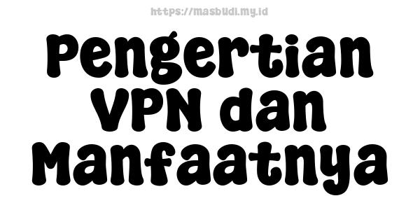 Pengertian VPN dan Manfaatnya