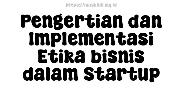 Pengertian dan Implementasi Etika bisnis dalam Startup