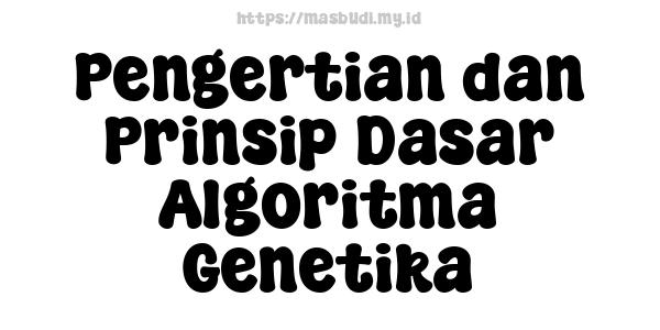 Pengertian dan Prinsip Dasar Algoritma Genetika