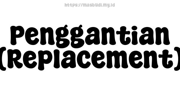 Penggantian (Replacement)