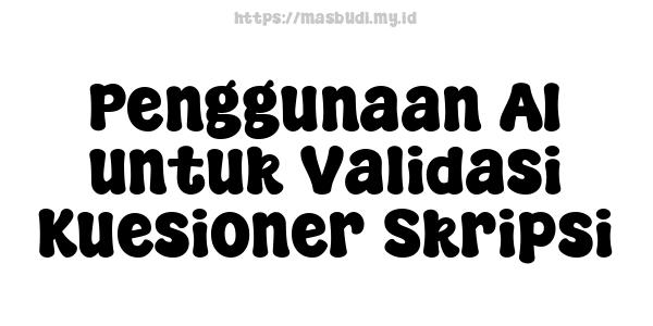 Penggunaan AI untuk Validasi Kuesioner Skripsi