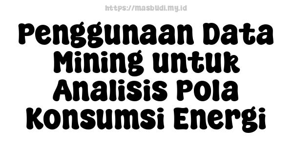 Penggunaan Data Mining untuk Analisis Pola Konsumsi Energi