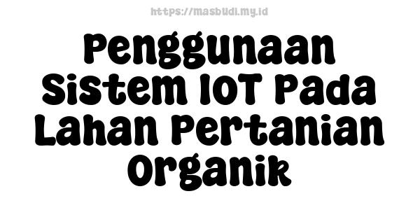 Penggunaan Sistem IoT Pada Lahan Pertanian Organik