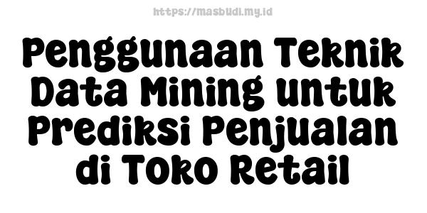 Penggunaan Teknik Data Mining untuk Prediksi Penjualan di Toko Retail