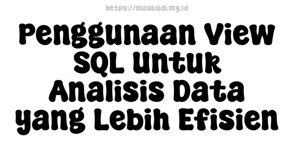 Penggunaan View SQL Untuk Analisis Data yang Lebih Efisien