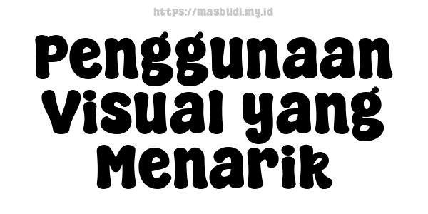 Penggunaan Visual yang Menarik