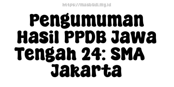 Pengumuman Hasil PPDB Jawa Tengah 24: SMA 5 Jakarta