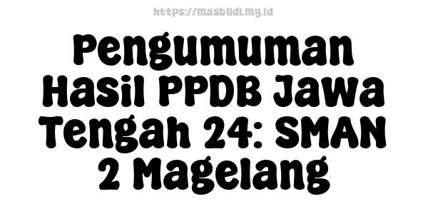 Pengumuman Hasil PPDB Jawa Tengah 24: SMAN 2 Magelang