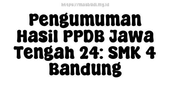 Pengumuman Hasil PPDB Jawa Tengah 24: SMK 4 Bandung