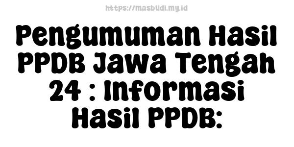 Pengumuman Hasil PPDB Jawa Tengah 24 : Informasi Hasil PPDB: