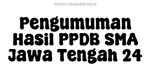 Pengumuman Hasil PPDB SMA Jawa Tengah 24