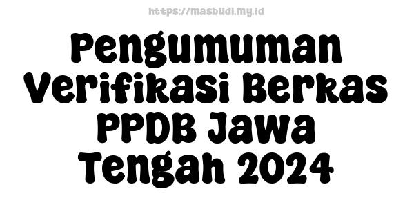 Pengumuman Verifikasi Berkas PPDB Jawa Tengah 2024