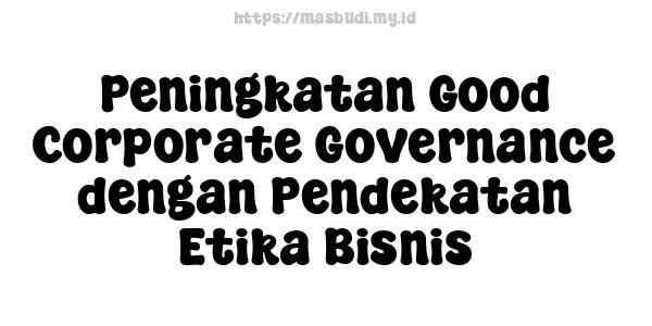 Peningkatan Good Corporate Governance dengan Pendekatan Etika Bisnis