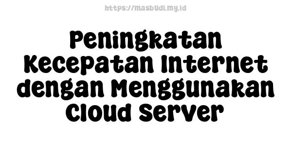 Peningkatan Kecepatan Internet dengan Menggunakan Cloud Server