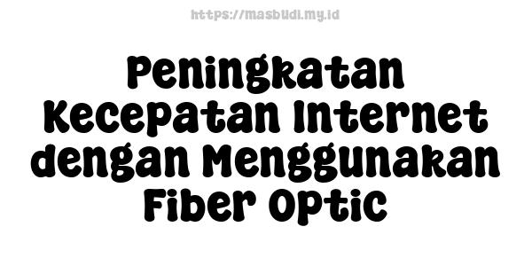 Peningkatan Kecepatan Internet dengan Menggunakan Fiber Optic