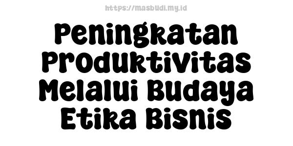 Peningkatan Produktivitas Melalui Budaya Etika Bisnis