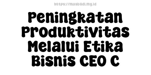 Peningkatan Produktivitas Melalui Etika Bisnis CEO C