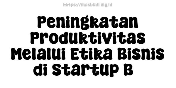 Peningkatan Produktivitas Melalui Etika Bisnis di Startup B3